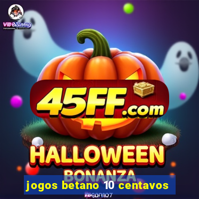 jogos betano 10 centavos
